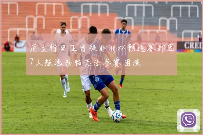 厄立特里亚晋级非洲杯预选赛却因7人叛逃面临无法参赛困境